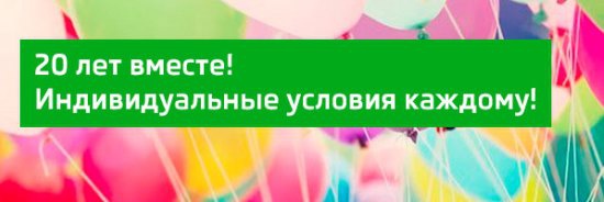 20 лет вместе! Индивидуальные условия каждому!